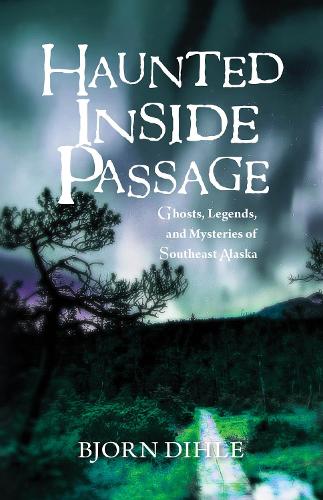 Бумажная книга «Haunted Inside Passage: Ghosts, Legends, and Mysteries of Southeast Alaska», автор Бьорн Дихле - фото №1