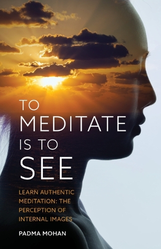 Паперова книга «To Meditate is to See: Learn Authentic Meditation: the Perception of Internal Images», автор Падма Мохан - фото №1
