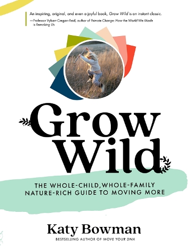 Бумажная книга «Grow Wild: The Whole-Child, Whole-Family, Nature-Rich Guide to Moving More», автор Кэти Боумен - фото №1