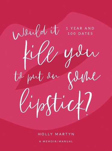 Паперова книга «Would It Kill You to Put on Some Lipstick?: One Year and 100 Dates», автор Холлі Мартін - фото №1