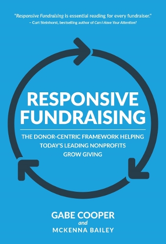 Бумажная книга «Responsive Fundraising: The donor-centric framework helping today's leading nonprofits grow giving», авторов Гейб Купер, Маккенна Бейли - фото №1