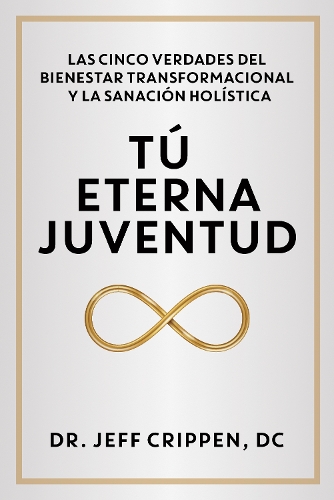 Paper book «TIMELESS YOUTH / TÚ ETERNA JUVENTUD  : THE FIVE TRUTHS OF TRANSFORMATIONAL WELLNESS AND HOLISTIC HEALING / LAS CINCO VERDADES DEL BIENESTAR TRANSFORMACIONAL Y LA SANACIÓN HOLÍSTICA», author Jeff Crippen - фото №1