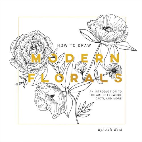 Бумажная книга «How To Draw Modern Florals: An Introduction to the Art of Flowers, Cacti, and More», автор Алли Кох - фото №1