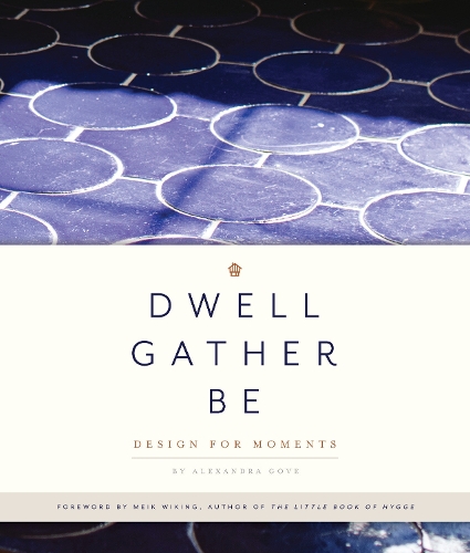 Бумажная книга «Dwell, Gather, Be: Design for Moments», автор Александра Гоув - фото №1