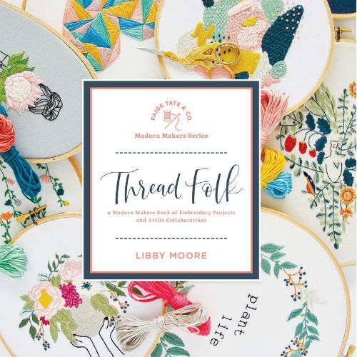 Бумажная книга «Thread Folk: A Modern Makers Book of Embroidery Projects and Artist Collaborations», автор Либби Мур - фото №1