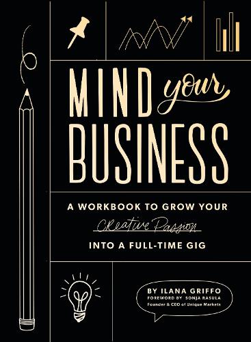Паперова книга «Mind Your Business: A Workbook to Grow Your Creative Passion Into a Full-time Gig», автор Ілана Гріффо - фото №1