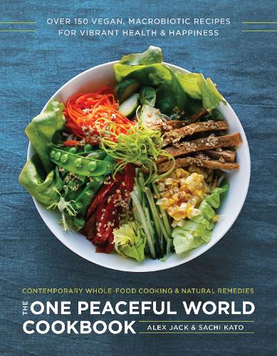 Паперова книга «The One Peaceful World Cookbook: Over 150 Vegan, Macrobiotic Recipes for Vibrant Health and Happiness», авторів Алекс Джек, Сачі Като - фото №1