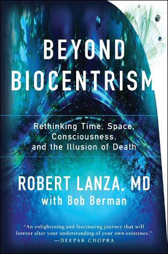 Бумажная книга «Beyond Biocentrism: Rethinking Time, Space, Consciousness, and the Illusion of Death», авторов Боб Берман, Роберт Ланца - фото №1