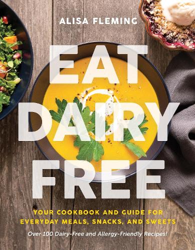 Бумажная книга «Eat Dairy Free: Your Essential Cookbook for Everyday Meals, Snacks, and Sweets», автор Алиса Флеминг - фото №1