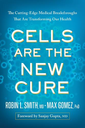 Бумажная книга «Cells Are the New Cure: The Cutting-Edge Medical Breakthroughs That Are Transforming Our Health», авторов Макс Гомес, Робин Л. Смит - фото №1