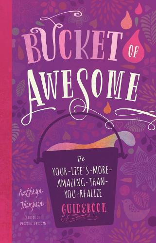 [object Object] «Bucket of Awesome: The Your-Life's-More-Amazing-Than-You-Realize Guidebook», автор Кэтрин Томпсон - фото №1