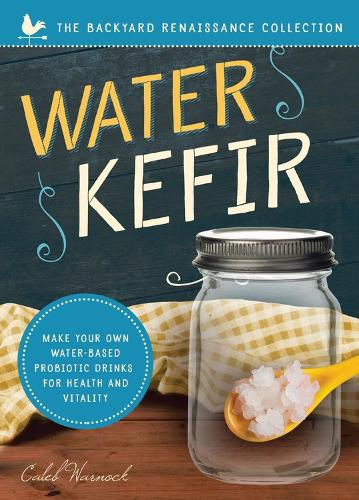 Паперова книга «Water Kefir: Make Your Own Water-Based Probiotic Drinks for Health and Vitality», автор Калеб Ворнок - фото №1