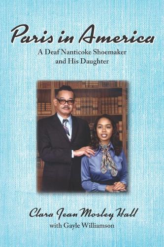 Бумажная книга «Paris in America – A Deaf Nanticoke Shoemaker and His Daughter», авторов Клэр Джин Мосл Холл, Гейл Уильямсон - фото №1