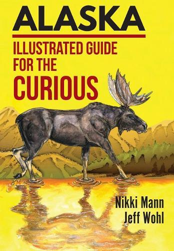 Бумажная книга «Alaska: Illustrated Guide for the Curious», авторов Джефф Уол, Никки Манн - фото №1