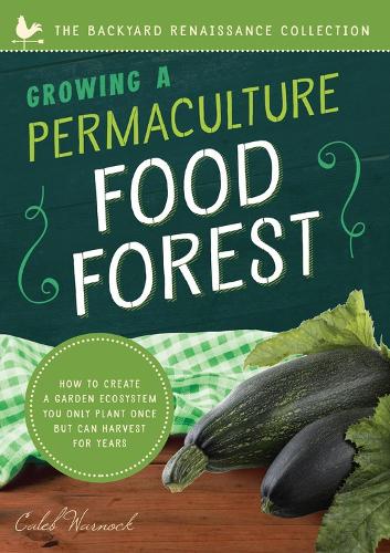 Бумажная книга «Growing a Permaculture Food Forest: How to Create a Garden Ecosystem You Only Plant Once But Can Harvest for Years», автор Калеб Уорнок - фото №1