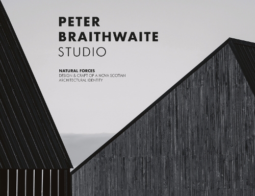 Бумажная книга «Peter Braithwaite Studio: Natural Forces: Design & Craft of A Nova Scotian Architectural Identity», автор Питер Брейтвейт - фото №1