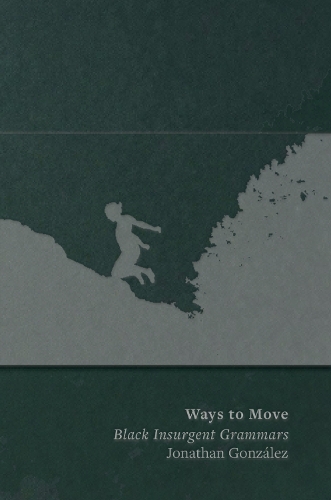 Бумажная книга «Ways to Move: Black Insurgent Grammars», автор Джонатан Гонсалес - фото №1