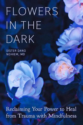 Бумажная книга «Flowers in the Dark: Reclaiming Your Power to Heal from Trauma with Mindfulness», автор Данг Нгием - фото №1