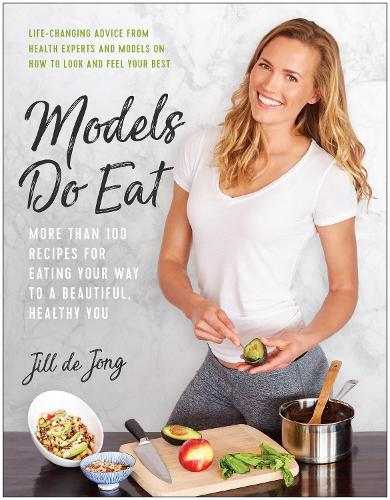 Паперова книга «Models Do Eat: More Than 100 Recipes for Eating Your Way to a Beautiful, Healthy You», авторів Джилл Де Йонг, Ніккі Шарп - фото №1