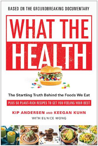 Бумажная книга «What the Health: The Startling Truth Behind the Foods We Eat, Plus 50 Plant-Rich Recipes to Get You Feeling Your Best», авторов Юнис Вонг, Киган Кун, Кип Андерсен - фото №1