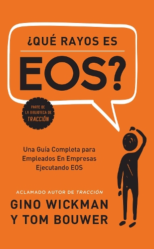 Паперова книга «¿Que Rayos es EOS?: Una Guía Completa para Empleados En Empresas Ejecutando EOS», авторів Джіно Вікман, Том Бувер - фото №1