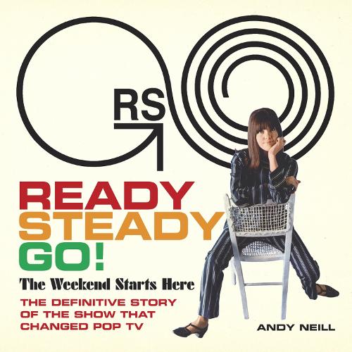 Бумажная книга «Ready Steady Go!: The Weekend Starts Here: The Definitive Story of the Show That Changed Pop TV», автор Энди Нил - фото №1
