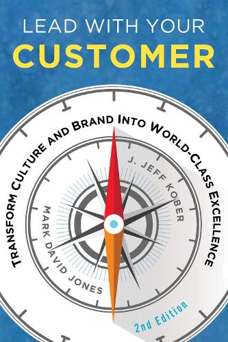 Бумажная книга «Lead With Your Customer, 2nd Edition: Transform Culture and Brand into World-Class Excellence», авторов Дж. Джефф Кобер, Марк Дэвид Джонс - фото №1