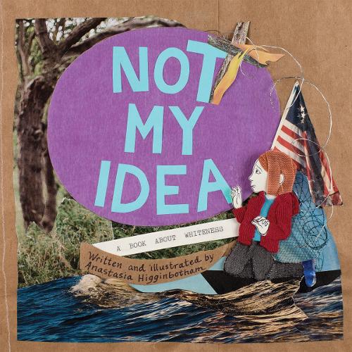 Бумажная книга «Not My Idea: A Book About Whiteness», автор Анастасия Хиггинботэм - фото №1