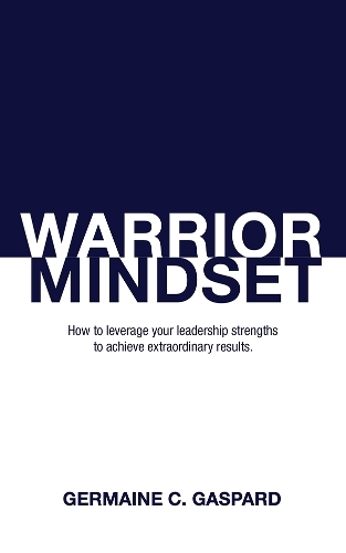Паперова книга «Warrior Mindset: How to Leverage Your Leadership Strengths to Achieve Results», автор Жермен Гаспар - фото №1