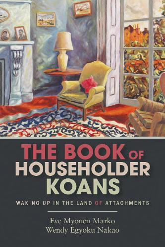 Бумажная книга «The Book of Householder Koans: Waking Up in the Land of Attachments», авторов Роши Ева Мионен Марко, Роши Венди Эгеку Накао - фото №1