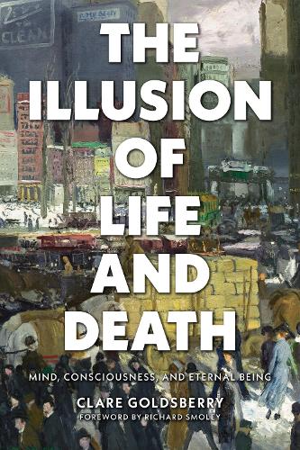 Бумажная книга «The Illusion of Life and Death: Mind, Consciousness, and Eternal Being», автор Клэр Голдсберри - фото №1