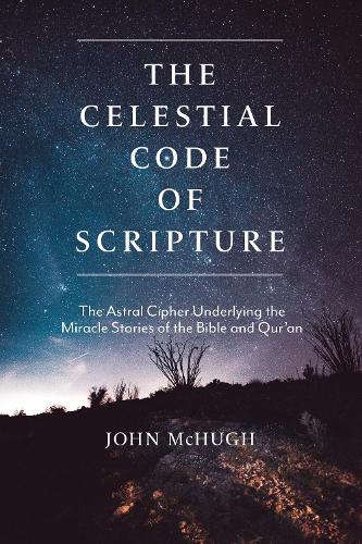 Бумажная книга «The Celestial Code of Scripture: The Astral Cipher Underlying the Miracle Stories of the Bible and Qur'an», автор Джон МакХью - фото №1