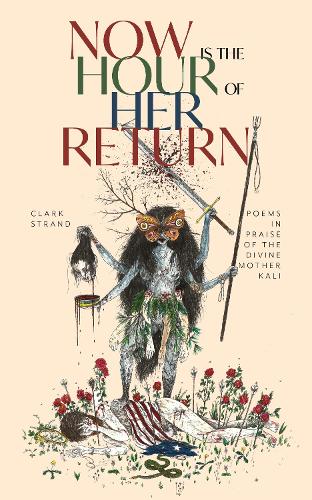 Паперова книга «Now is the Hour of Her Return: Poems in Praise of the Divine Mother Kali», автор Кларк Стренд - фото №1