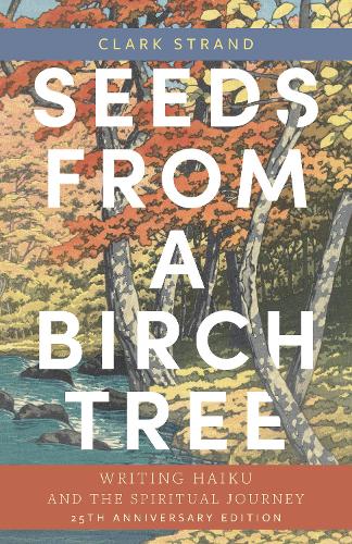 Бумажная книга «Seeds from a Birch Tree: Writing Haiku and the Spiritual Journey: 25th Anniversary Edition: Revised & Expanded», автор Кларк Стрэнд - фото №1