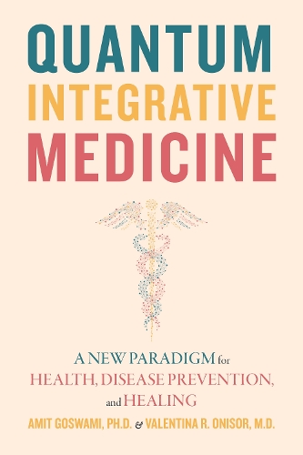 Бумажная книга «Quantum Integrative Medicine: A New Paradigm for Health, Disease Prevention, and Healing», авторов Амит Госвами, Валентина Р. Онисор - фото №1