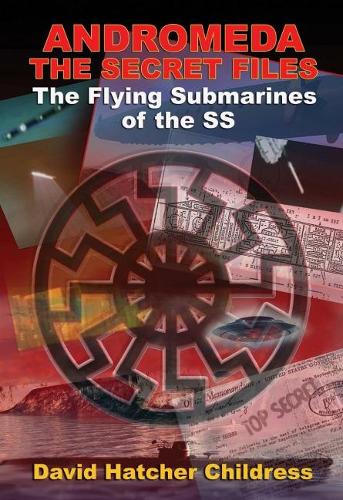 Бумажная книга «Andromeda - the Secret Files: The Flying Submarines of the Ss», автор Дэвид Хэтчер Чайлдресс - фото №1