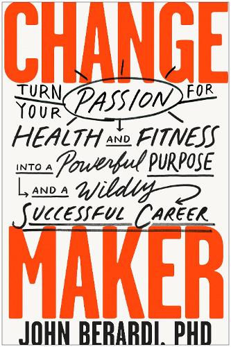 Бумажная книга «Change Maker: Turn Your Passion for Health and Fitness into a Powerful Purpose and a Wildly Successful Career», автор Джон Берарди - фото №1