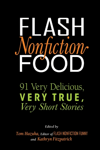 Бумажная книга «Flash Nonfiction Food: 91 Very Delicious, Very True, Very Short Stories», автор Том Хазука - фото №1