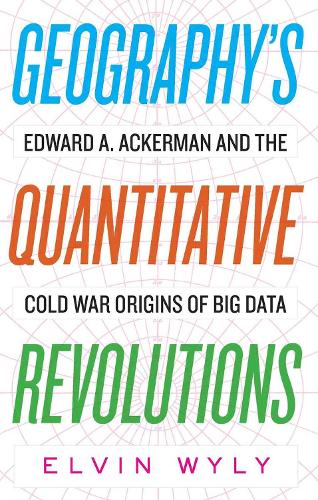 Паперова книга «Geography's Quantitative Revolutions: Edward A. Ackerman and the Cold War Origins of Big Data», автор Елвін Вайлі - фото №1