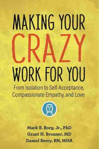 Бумажная книга «Making Your Crazy Work For You: From Isolation to Self-Acceptance, Compassionate Empathy, and Love», авторов Дэниел Берри, Грант Х. Бреннер, Марк Б. Борг - фото №1