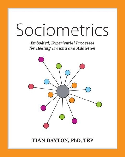 Бумажная книга «Sociometrics: Embodied, Experiential Processes for Healing Trauma and Addiction», автор Тиан Дейтон - фото №1