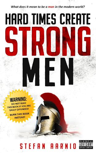 Бумажная книга «Hard Times Create Strong Men: Why the World Craves Leadership and How You Can Step Up to Fill the Need», автор Стефан Аарнио - фото №1