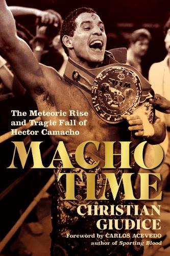 Бумажная книга «Macho Time: The Meteoric Rise and Tragic Fall of Hector Camacho», автор Кристиан Джудиче - фото №1
