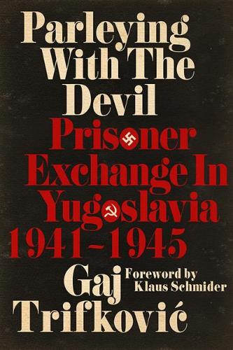 Паперова книга «Parleying with the Devil: Prisoner Exchange in Yugoslavia, 1941‒1945», авторів Гай Трифкович, Клаус Шмідер - фото №1