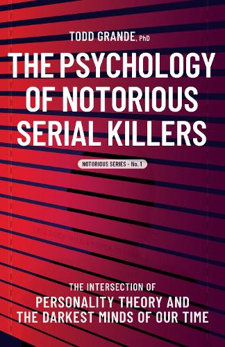 Бумажная книга «The Psychology of Notorious Serial Killers: The Intersection of Personality Theory and the Darkest Minds of Our Time», автор Тодд Гранде - фото №1
