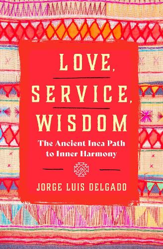 Бумажная книга «Love, Service, Wisdom: The Ancient Inka Path to Inner Harmony», автор Хорхе Луис Дельгадо - фото №1