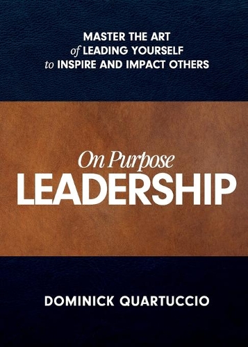 Бумажная книга «On Purpose Leadership: Master the Art of Leading Yourself to Inspire and Impact Others», автор Доминик Квартуччио - фото №1