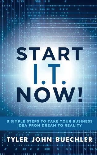Паперова книга «Start I.T. Now!: 8 Simple Steps to Take Your Business Idea from Dream to Reality», автор Тайлер Дж. Бюхлер - фото №1