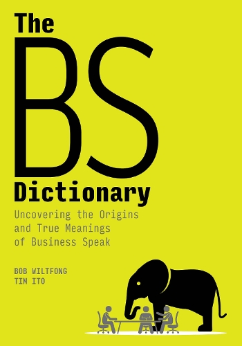 Бумажная книга «The BS Dictionary: Uncovering the Origins and True Meanings of Business Speak», авторов Боб Вилтфонг, Тим Ито - фото №1