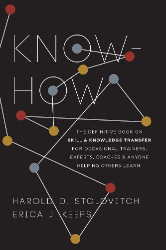 Бумажная книга «Know-How: The Definitive Book on Skill and Knowledge Transfer for Occasional Trainers, Experts, Coaches, and Anyone Helping Others Learn», авторов Эрика Дж. Продолжает, Гарольд Д. Столович - фото №1